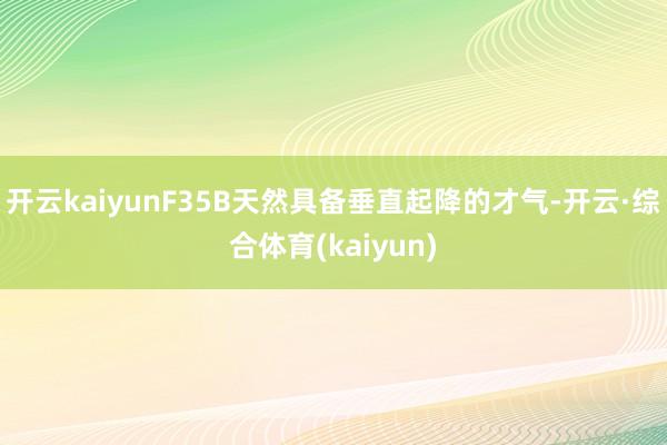 开云kaiyunF35B天然具备垂直起降的才气-开云·综合体育(kaiyun)